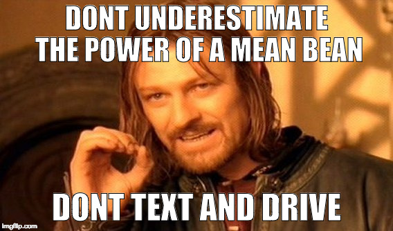 One Does Not Simply Meme | DONT UNDERESTIMATE THE POWER OF A MEAN BEAN; DONT TEXT AND DRIVE | image tagged in memes,one does not simply | made w/ Imgflip meme maker