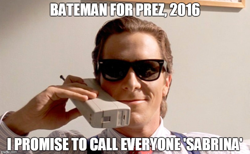 Bateman for Prez, 2016 | BATEMAN FOR PREZ, 2016; I PROMISE TO CALL EVERYONE 'SABRINA' | image tagged in patrick bateman,2016 election,american psycho,dorsia,paul allen's card | made w/ Imgflip meme maker