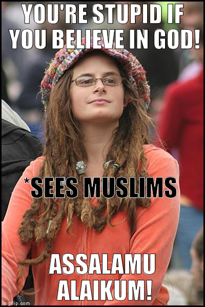 Liberals are cowardly like that | YOU'RE STUPID IF YOU BELIEVE IN GOD! *SEES MUSLIMS; ASSALAMU ALAIKUM! | image tagged in memes,college liberal,liberal logic,pussygate | made w/ Imgflip meme maker