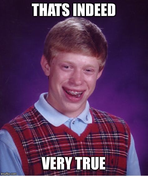 Bad Luck Brian Meme | THATS INDEED VERY TRUE | image tagged in memes,bad luck brian | made w/ Imgflip meme maker