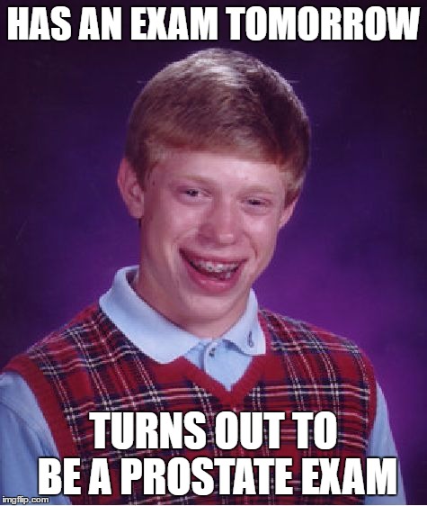 Bad Luck Brian Meme | HAS AN EXAM TOMORROW TURNS OUT TO BE A PROSTATE EXAM | image tagged in memes,bad luck brian | made w/ Imgflip meme maker