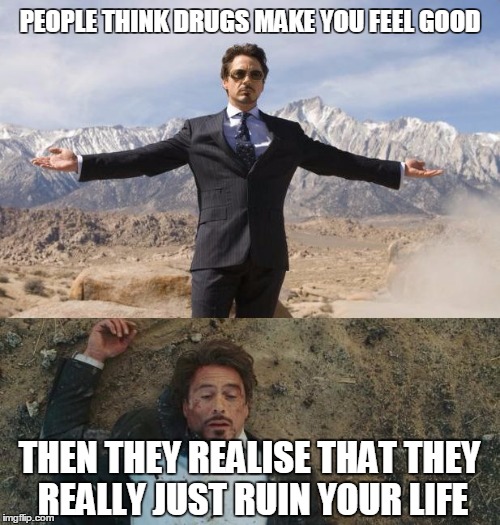 Before After Tony Stark | PEOPLE THINK DRUGS MAKE YOU FEEL GOOD; THEN THEY REALISE THAT THEY REALLY JUST RUIN YOUR LIFE | image tagged in before after tony stark | made w/ Imgflip meme maker