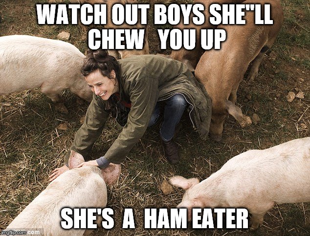 WATCH OUT BOYS SHE''LL CHEW   YOU UP; SHE'S  A  HAM EATER | image tagged in pigsvote | made w/ Imgflip meme maker