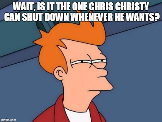 Futurama Fry Meme | WAIT, IS IT THE ONE CHRIS CHRISTY CAN SHUT DOWN WHENEVER HE WANTS? | image tagged in memes,futurama fry | made w/ Imgflip meme maker