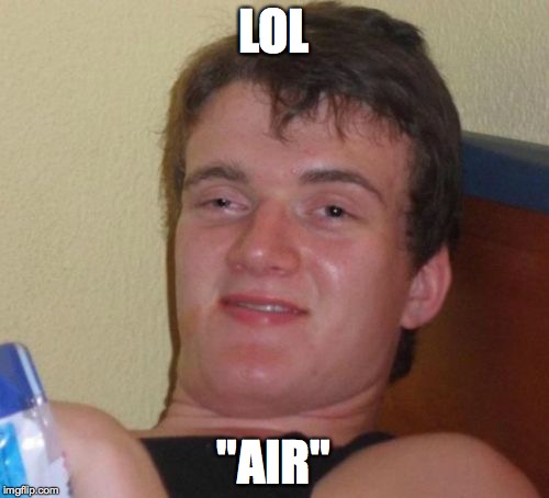 10 Guy Meme | LOL "AIR" | image tagged in memes,10 guy | made w/ Imgflip meme maker