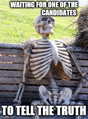 Waiting Skeleton | WAITING FOR ONE OF THE                        CANDIDATES; TO TELL THE TRUTH | image tagged in memes,waiting skeleton | made w/ Imgflip meme maker