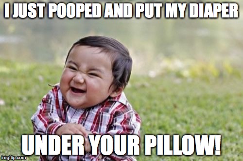 Evil Toddler puts diaper under pillow | I JUST POOPED AND PUT MY DIAPER; UNDER YOUR PILLOW! | image tagged in memes,evil toddler,poop | made w/ Imgflip meme maker