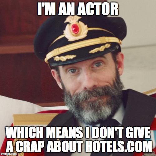 Captain Obvious | I'M AN ACTOR; WHICH MEANS I DON'T GIVE A CRAP ABOUT HOTELS.COM | image tagged in captain obvious,memes,funny,funny memes | made w/ Imgflip meme maker