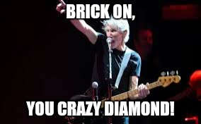 BRICK ON, YOU CRAZY DIAMOND! | made w/ Imgflip meme maker