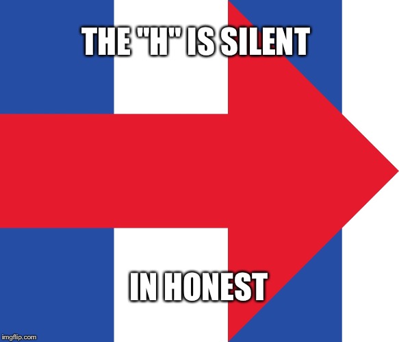 Honestly | THE "H" IS SILENT; IN HONEST | image tagged in hillary logo,memes | made w/ Imgflip meme maker
