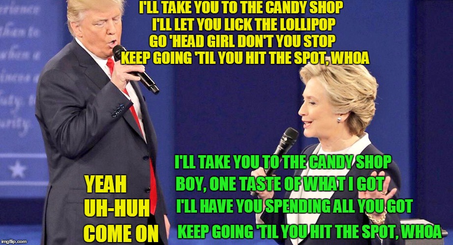 Yo, 50 States, you hot! | I'LL TAKE YOU TO THE CANDY SHOP  I'LL LET YOU LICK THE LOLLIPOP   
GO 'HEAD GIRL DON'T YOU STOP     
KEEP GOING 'TIL YOU HIT THE SPOT, WHOA; I'LL TAKE YOU TO THE CANDY SHOP; YEAH; BOY, ONE TASTE OF WHAT I GOT; I'LL HAVE YOU SPENDING ALL YOU GOT; UH-HUH; KEEP GOING 'TIL YOU HIT THE SPOT, WHOA; COME ON | image tagged in debate duet | made w/ Imgflip meme maker