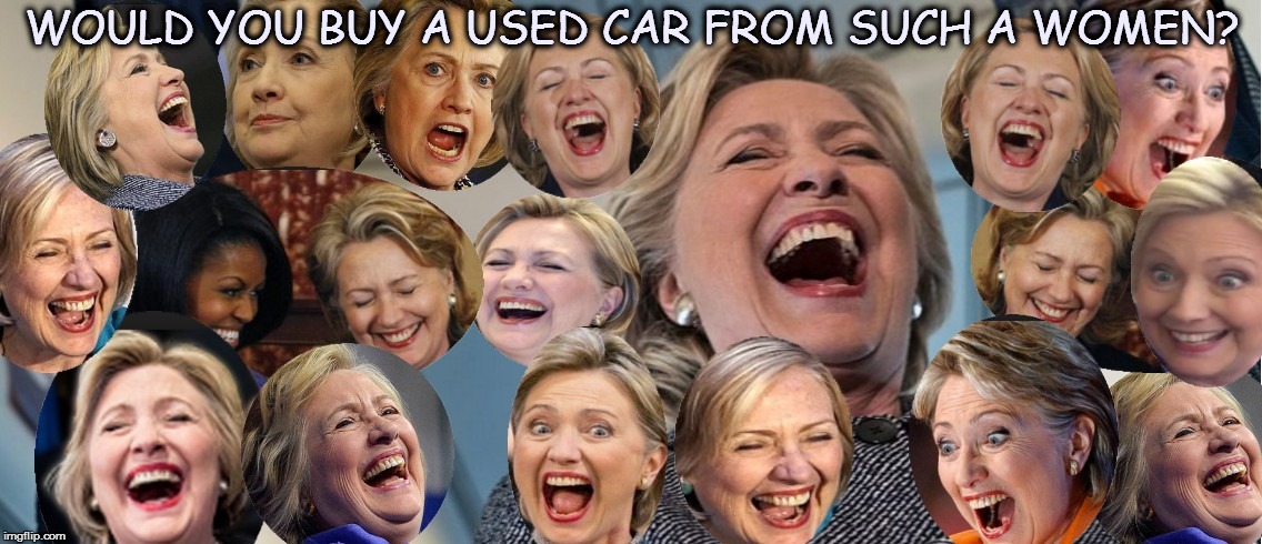 Hillary fruitcake  | WOULD YOU BUY A USED CAR FROM SUCH A WOMEN? | image tagged in hillary fruitcake | made w/ Imgflip meme maker