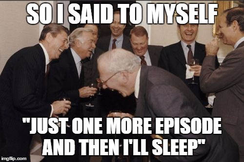 finished a season in one night.. what is sleep? | SO I SAID TO MYSELF; "JUST ONE MORE EPISODE AND THEN I'LL SLEEP" | image tagged in memes,laughing men in suits | made w/ Imgflip meme maker