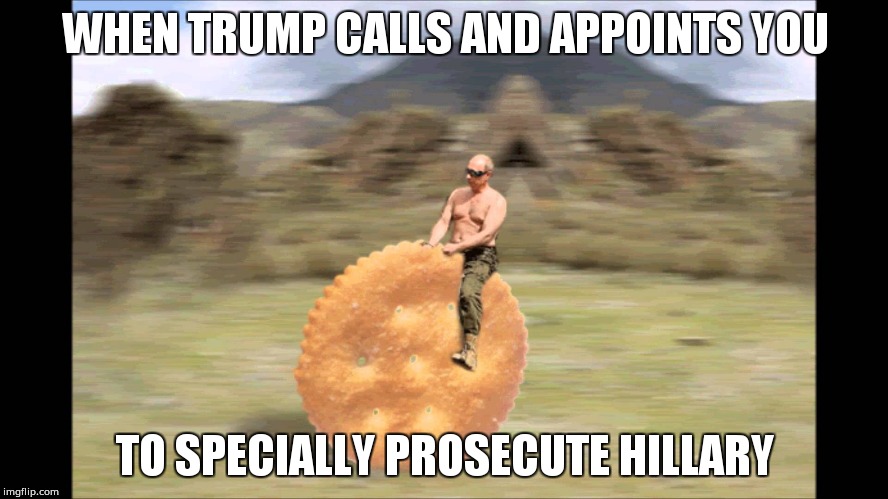 Make life ritz | WHEN TRUMP CALLS AND APPOINTS YOU; TO SPECIALLY PROSECUTE HILLARY | image tagged in putin on the ritz,donald trump,hillary clinton,vladimir putin | made w/ Imgflip meme maker