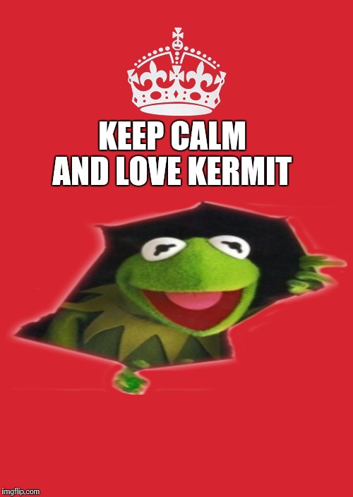 Keep Calm And Carry On Red Meme | AND LOVE KERMIT; KEEP CALM | image tagged in memes,keep calm and carry on red | made w/ Imgflip meme maker