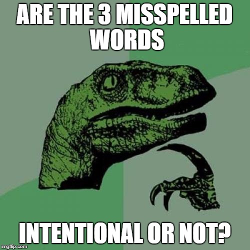 Philosoraptor Meme | ARE THE 3 MISSPELLED WORDS INTENTIONAL OR NOT? | image tagged in memes,philosoraptor | made w/ Imgflip meme maker