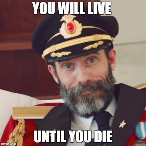 Captain Obvious | YOU WILL LIVE; UNTIL YOU DIE | image tagged in captain obvious | made w/ Imgflip meme maker