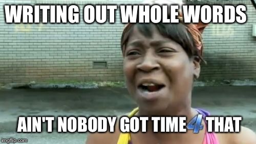 There's a reason there's a shorthand on a clock | WRITING OUT WHOLE WORDS; AIN'T NOBODY GOT TIME      THAT | image tagged in memes,aint nobody got time for that | made w/ Imgflip meme maker