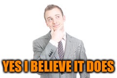 YES I BELIEVE IT DOES | made w/ Imgflip meme maker