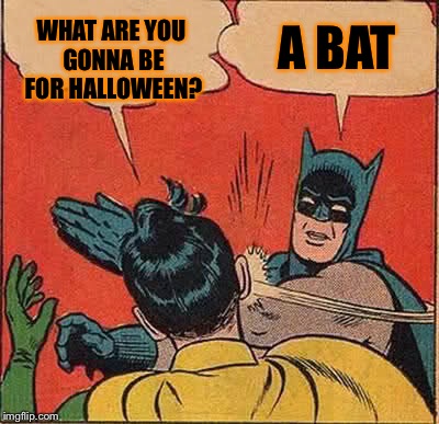 Batman Slapping Robin | WHAT ARE YOU GONNA BE FOR HALLOWEEN? A BAT | image tagged in memes,batman slapping robin | made w/ Imgflip meme maker
