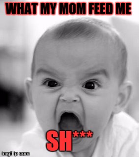 Angry Baby Meme | WHAT MY MOM FEED ME; SH*** | image tagged in memes,angry baby | made w/ Imgflip meme maker
