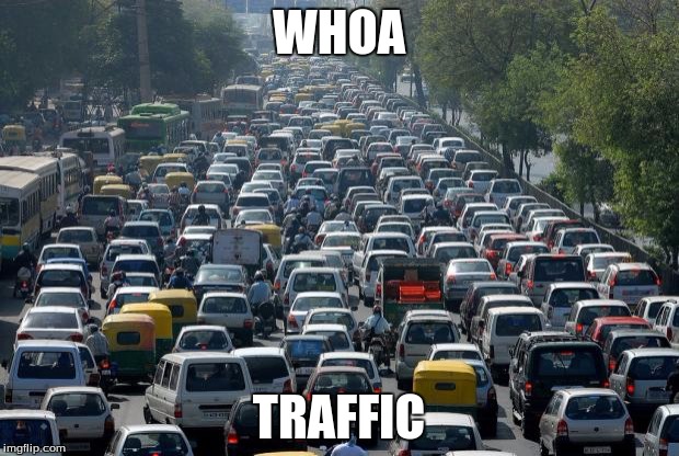 Traffic | WHOA; TRAFFIC | image tagged in traffic | made w/ Imgflip meme maker