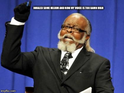 Too Damn High Meme | INHALED SOME HELIUM AND NOW MY VOICE IS TOO DAMN HIGH | image tagged in memes,too damn high | made w/ Imgflip meme maker
