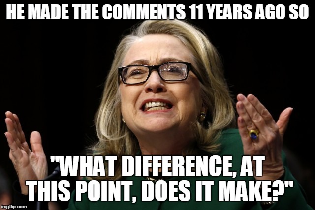 HE MADE THE COMMENTS 11 YEARS AGO SO "WHAT DIFFERENCE, AT THIS POINT, DOES IT MAKE?" | made w/ Imgflip meme maker
