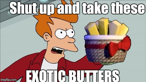 Fry's exotic butters | Shut up and take these; EXOTIC BUTTERS | image tagged in shut up and take my money fry,exotic butters,fnaf sister location,five nights at freddy's sister location | made w/ Imgflip meme maker