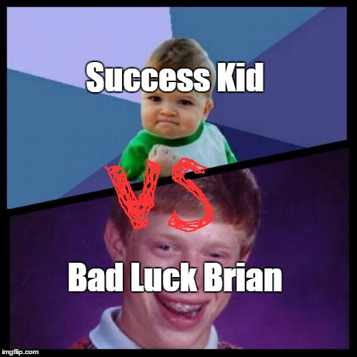 Success Kid vs Bad Luck Brian | Success Kid; Bad Luck Brian | image tagged in success and bad luck | made w/ Imgflip meme maker