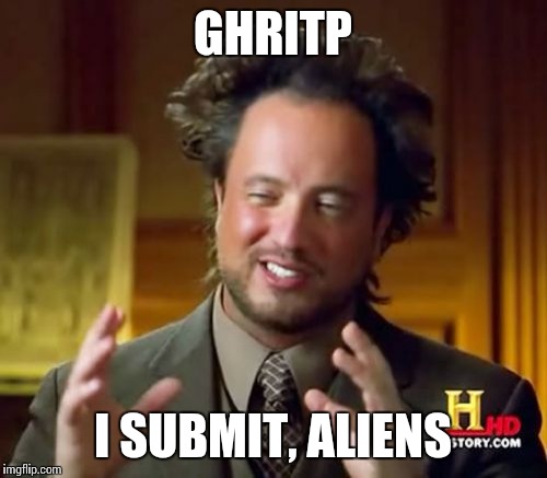 Translation? | GHRITP; I SUBMIT, ALIENS | image tagged in memes,ancient aliens,trump,ghritp | made w/ Imgflip meme maker