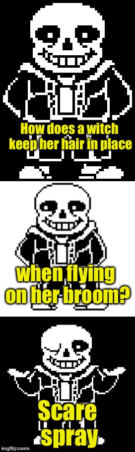 pun master sans  | How does a witch keep her hair in place; when flying on her broom? Scare spray | image tagged in pun master sans | made w/ Imgflip meme maker
