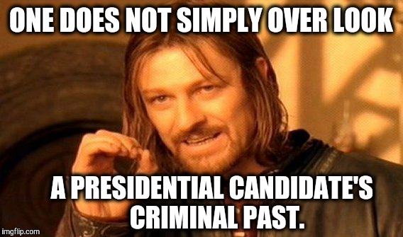 One Does Not Simply | ONE DOES NOT SIMPLY OVER LOOK; A PRESIDENTIAL CANDIDATE'S  CRIMINAL PAST. | image tagged in memes,one does not simply | made w/ Imgflip meme maker