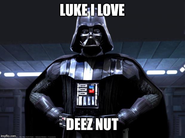 Disney Star Wars | LUKE I LOVE; DEEZ NUT | image tagged in disney star wars | made w/ Imgflip meme maker