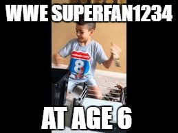 WWE SUPERFAN1234 AT AGE 6 | made w/ Imgflip meme maker