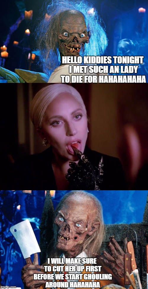 HELLO KIDDIES TONIGHT I MET SUCH AN LADY TO DIE FOR HAHAHAHAHA; I WILL MAKE SURE TO CUT HER UP FIRST BEFORE WE START GHOULING AROUND HAHAHAHA | image tagged in american horror story,crypt keeper | made w/ Imgflip meme maker