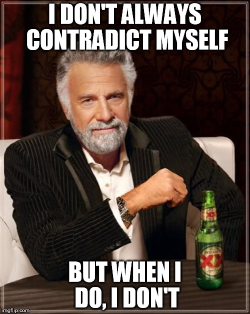 prediction: 37 views, 1 upvote | I DON'T ALWAYS CONTRADICT MYSELF; BUT WHEN I DO, I DON'T | image tagged in memes,the most interesting man in the world | made w/ Imgflip meme maker