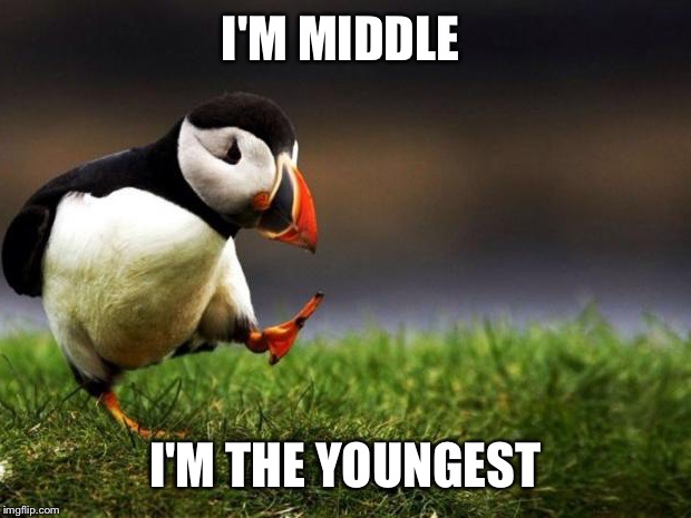 I'M MIDDLE I'M THE YOUNGEST | made w/ Imgflip meme maker