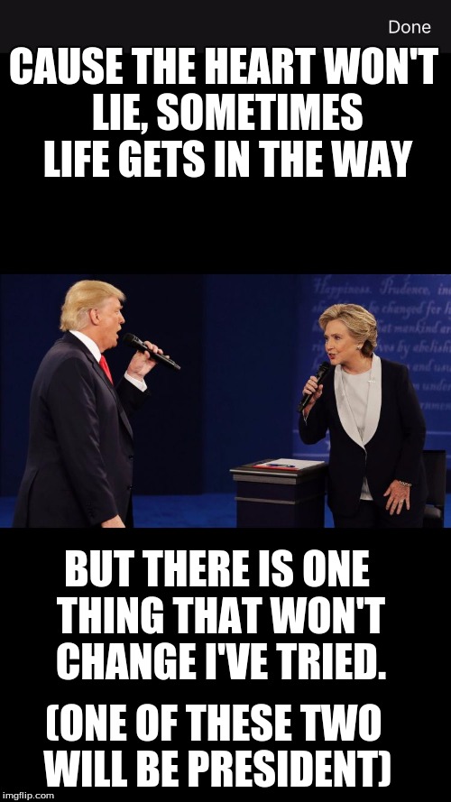 Too bad it won't be an Oklahoma Swing (state) | CAUSE THE HEART WON'T LIE, SOMETIMES LIFE GETS IN THE WAY; BUT THERE IS ONE THING THAT WON'T CHANGE I'VE TRIED. (ONE OF THESE TWO WILL BE PRESIDENT) | image tagged in time of my life trump hillary,trump,hillary,reba mcentire,reba,presidential debate | made w/ Imgflip meme maker