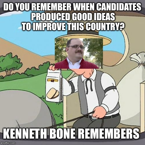 Pepperidge Farm Remembers | DO YOU REMEMBER WHEN CANDIDATES PRODUCED GOOD IDEAS TO IMPROVE THIS COUNTRY? KENNETH BONE REMEMBERS | image tagged in memes,pepperidge farm remembers | made w/ Imgflip meme maker