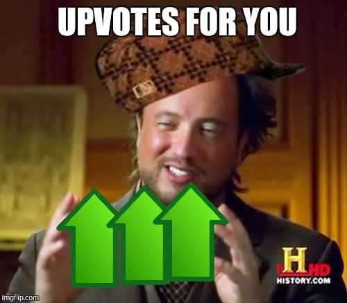 Ancient Aliens Meme | UPVOTES FOR YOU | image tagged in memes,ancient aliens,scumbag | made w/ Imgflip meme maker