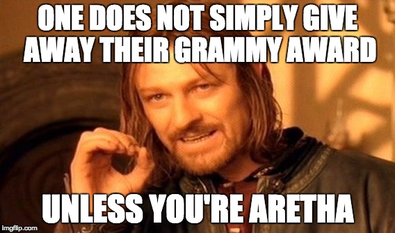 One Does Not Simply | ONE DOES NOT SIMPLY GIVE AWAY THEIR GRAMMY AWARD; UNLESS YOU'RE ARETHA | image tagged in memes,one does not simply | made w/ Imgflip meme maker
