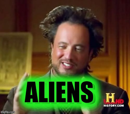 Ancient Aliens Meme | ALIENS ALIENS | image tagged in memes,ancient aliens | made w/ Imgflip meme maker