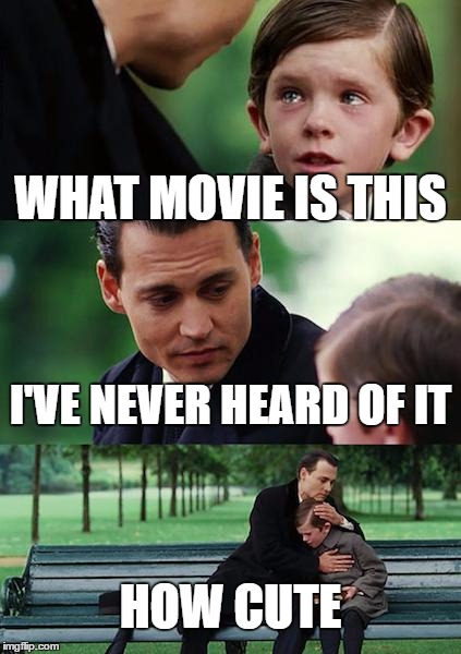 Finding Neverland | WHAT MOVIE IS THIS; I'VE NEVER HEARD OF IT; HOW CUTE | image tagged in memes,finding neverland | made w/ Imgflip meme maker