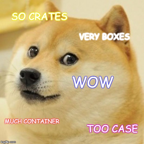 Doge Meme | SO CRATES; VERY BOXES; WOW; MUCH CONTAINER; TOO CASE | image tagged in memes,doge | made w/ Imgflip meme maker