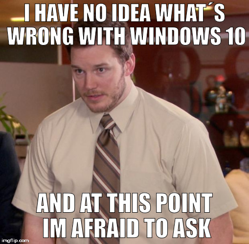 Afraid To Ask Andy Meme | I HAVE NO IDEA WHAT´S WRONG WITH WINDOWS 10; AND AT THIS POINT IM AFRAID TO ASK | image tagged in memes,afraid to ask andy | made w/ Imgflip meme maker