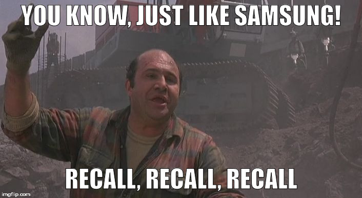 Recall, Recall, Recall | YOU KNOW, JUST LIKE SAMSUNG! RECALL, RECALL, RECALL | image tagged in memes,recall,note 7,samsung,total recall | made w/ Imgflip meme maker
