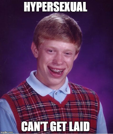 Bad Luck Brian | HYPERSEXUAL; CAN'T GET LAID | image tagged in memes,bad luck brian | made w/ Imgflip meme maker