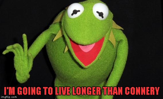 I'M GOING TO LIVE LONGER THAN CONNERY | made w/ Imgflip meme maker