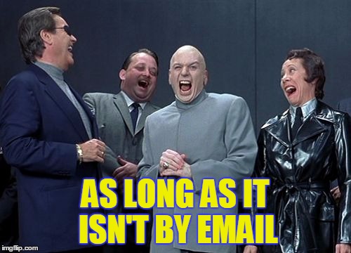 AS LONG AS IT ISN'T BY EMAIL | made w/ Imgflip meme maker
